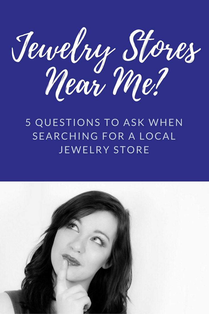 Jewelry Stores Near Me: 5 Questions To Ask When Searching For a Jewelry Store